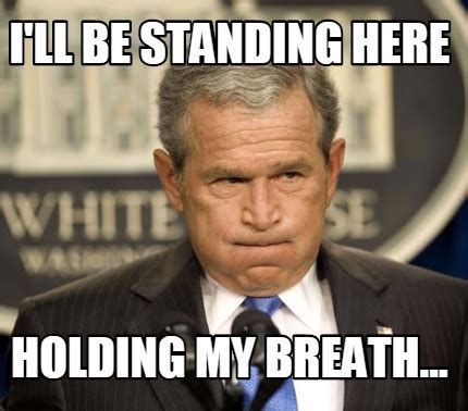 holding my breath meme|Holding my breath.